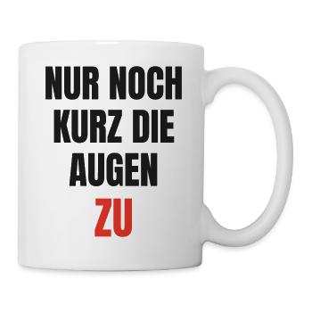 Nur Noch Kurz Die Augen Zu muede Statement lustig - Tasse - Weiß - Rechts