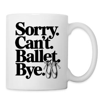 Entschuldigung. Geht nicht. Ballett. Tschüss. - Tasse - Weiß - Rechts