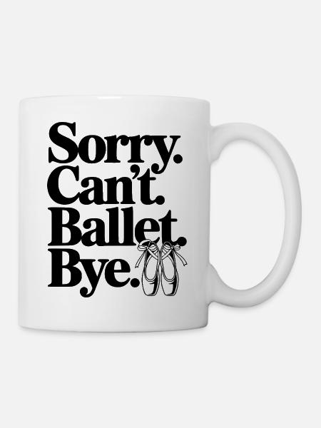 Entschuldigung. Geht nicht. Ballett. Tschüss. - Tasse - Weiß