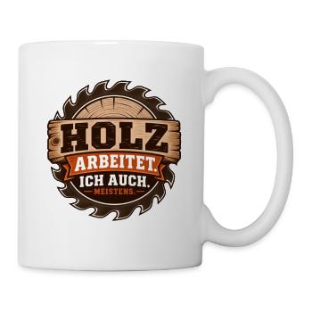 Holz arbeitet – Ich auch. Meistens. - Tasse - Weiß - Rechts
