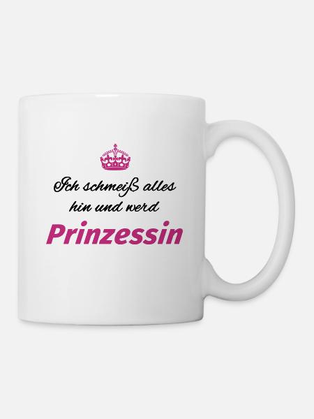 Ich schmeiß alles hin und werd Prinzessin - Tasse - Weiß