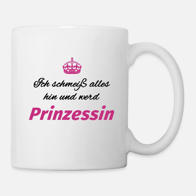 Ich schmeiß alles hin und werd Prinzessin - Tasse - Weiß