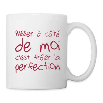 Passer à côté de moi c'est frôler la perfection - Mug - white - Right