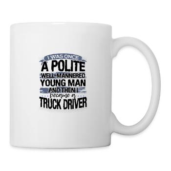 Truck Driver Gift Once a Polite Young Man Then I - Mug - white - Right