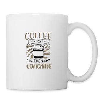 Coach Geschenke Kaffee zuerst dann Coaching Geschenke - Tasse - Weiß - Rechts