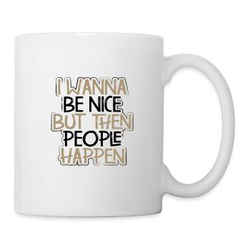 Sarcasm Gift Wanna Be Nice Then People Happen - Mug - white - Right