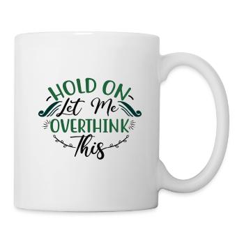 Sarcastic Gifts Hold On Let Me Overthink This - Mug - white - Right