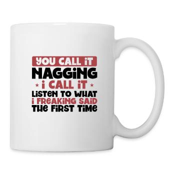 You Call It Nagging Listen to What I Said 1st - Mug - white - Right