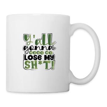 Sarkastisch Y'all Gonna Make Me Lose My Sh t Funny - Tasse - Weiß - Rechts