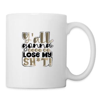 Sarkastisch Y'all Gonna Make Me Lose My Sh t Funny - Tasse - Weiß - Rechts