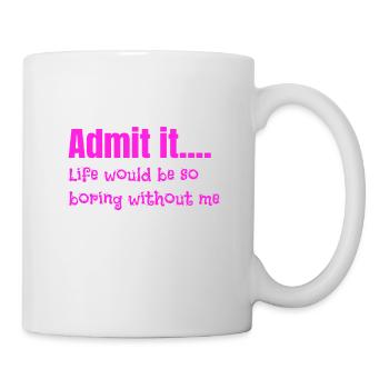 Sarcastique Admettez que la vie est ennuyeuse sans moi - Mug blanc - blanc - Droite