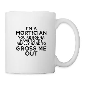 Mortician Try Really Hard Gross Me Out Funny - Mug blanc - blanc - Droite
