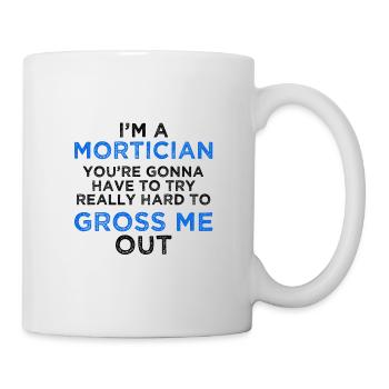 Mortician Try Really Hard Gross Me Out Funny - Mug blanc - blanc - Droite