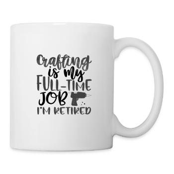 Crafting Gift Idea My Full Time Job I'm Retired - Mug - white - Right