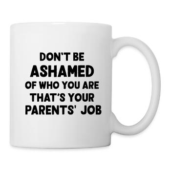 Don't be ashamed of who you are that's your parent - Mug - white - Right