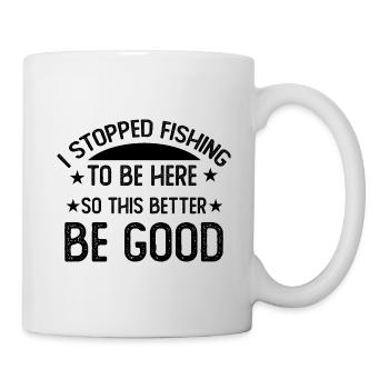 J'ai arrêté de pêcher pour être ici, alors ça a intérêt à être bon. - Mug blanc - blanc - Droite