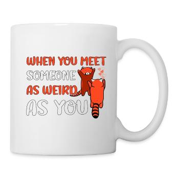 When you meet someone as weird as you - Tasse - Weiß - Rechts