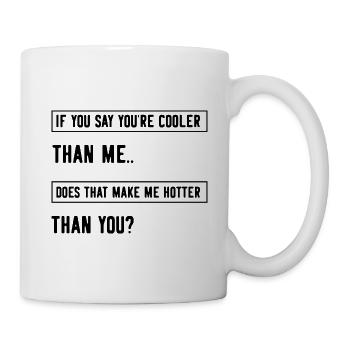 If you say you're cooler than me does that make me - Tasse - Weiß - Rechts