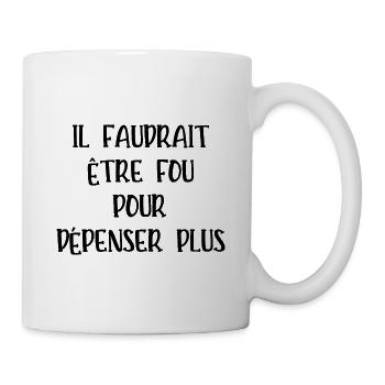 il faudrait être fou pour dépenser plus - Mug blanc - blanc - Droite