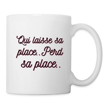 Qui laisse sa place, perd sa place !! - Mug blanc - blanc - Droite