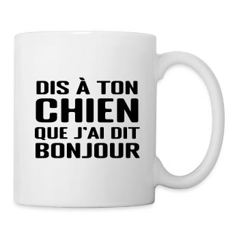 Dis à ton chien que j'ai dit bonjour - Mug blanc - blanc - Droite