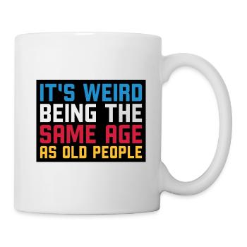 It's weird being the same age as old people - Mug - white - Right
