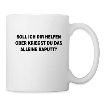soll ich dir helfen kriegst du das alleine kaputt - Tasse - Weiß - Rechts