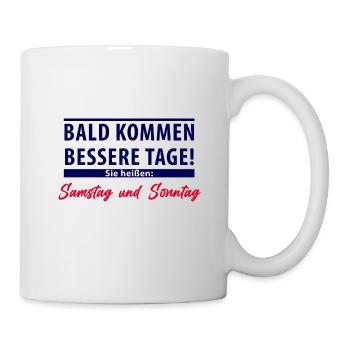 Bald kommen bessere Tage - Samstag und Sonntag - Tasse - Weiß - Rechts