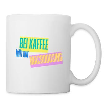 Bei Kaffee hilft nur MACRODOSING - Tasse - Weiß - Rechts