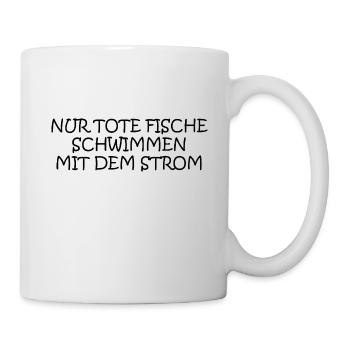 Nur tote Fischen schwimmen mit dem Strom Spruch - Tasse - Weiß - Rechts