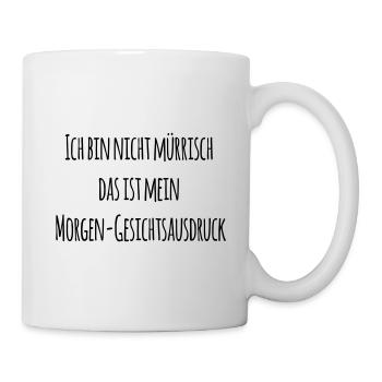 ICH BIN NICHT MÜRRISCH, MORGEN-GESICHTSAUSDRUCK! - Tasse - Weiß - Rechts