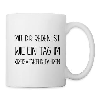 Mit dir reden ist wie ein Tag im Kreisverkehr - Tasse - Weiß - Rechts