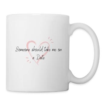 Someone should take me on a date - Tasse - Weiß - Rechts