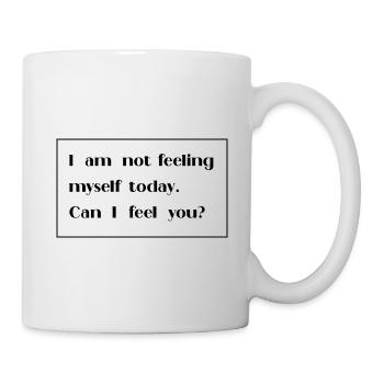 I am not feeling myself today can I feel you - Mug - white - Right