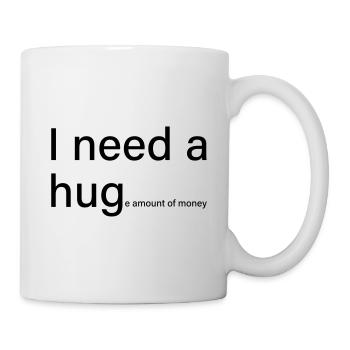 I need a hug e amount of money - Mug - white - Right