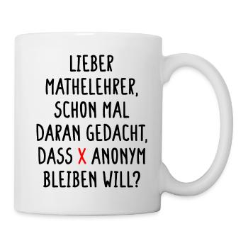 Lieber Mathelehrer X will Anonym Bleiben Will Fun - Tasse - Weiß - Rechts