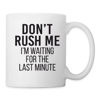 Don't Rush Me I'm Waiting For The Last Minute - Mug - white - Right