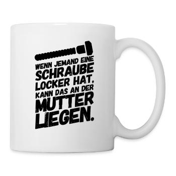 Schraube Locker Mutter Lustige Sprüche - Tasse - Weiß - Rechts