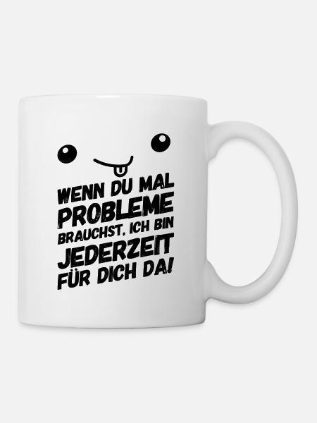 Lustige Sprüche Freundschaft Probleme - Tasse - Weiß