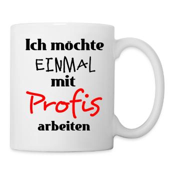 Ich möchte einmal mit Profis arbeiten Arbeit - Tasse - Weiß - Rechts