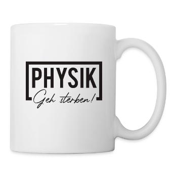 Physik Geh sterben - lustiger Spruch fürs Hassfach - Tasse - Weiß - Rechts
