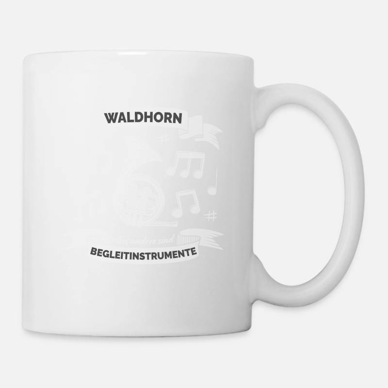 Waldhorn, alles andere sind Begleitinstrumente - Tasse - Weiß