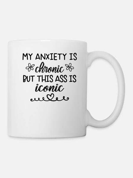 Anxiety Is Chronic But This Ass is Iconic - Mug - white