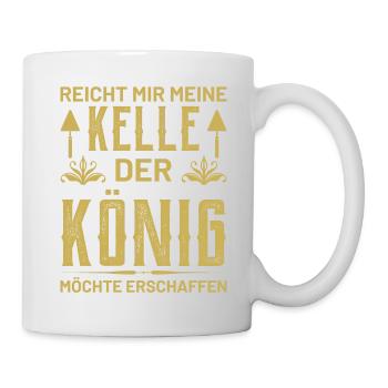 Reicht mir meine Kelle der König möchte erschaffen - Tasse - Weiß - Rechts