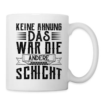 Keine Ahnung das war die andere Schicht - Tasse - Weiß - Rechts