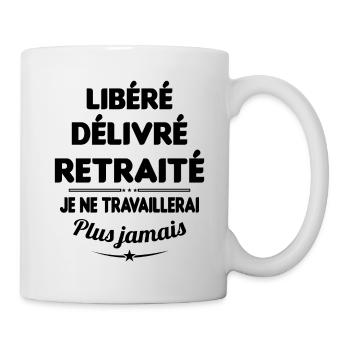 Libéré Délivré Je Ne Travaillerai Plus Jamais - Mug blanc - blanc - Droite