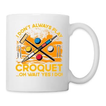 I don't always play Croquet oh wait yes I do! - Mug - white - Right