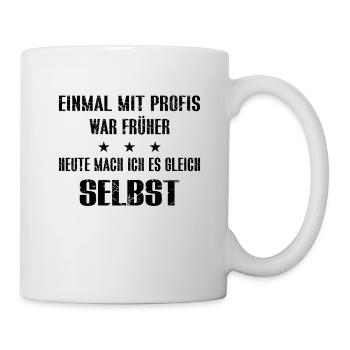 EIN MAL MIT PROFIS war früher - ich mach es selbst - Tasse - Weiß - Rechts