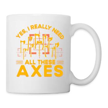 Yes, I really need all these Axes - Tasse - Weiß - Rechts
