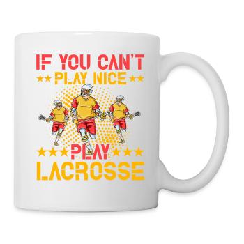If you can't play nice play Lacrosse - Tasse - Weiß - Rechts